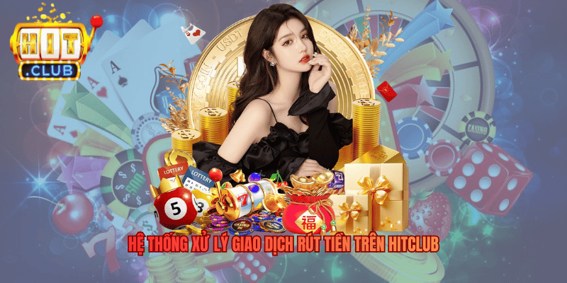 Hệ thống xử lý giao dịch rút tiền trên Hitclub