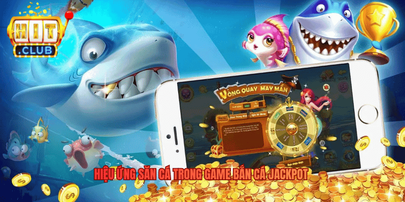 Bắn Cá Jackpot - Hành Trình Săn Cá Trong Thế Giới Hitclub Hiệu ứng săn cá trong game Bắn Cá Jackpot