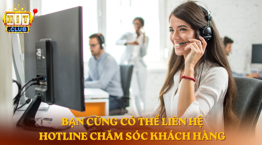 Gọi tới hotline chăm sóc khách hàng HitClub để được tiếp nhận thông tin nhanh chóng