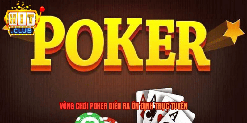 Vòng chơi Poker diễn ra ổn định trực tuyến